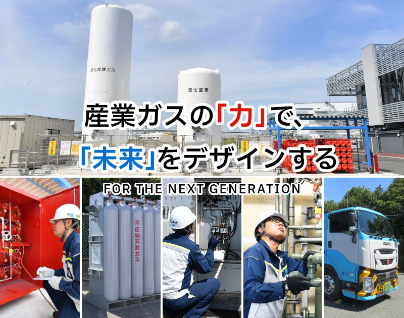 産業ガスの「力」で、「未来」をデザインする FOR THE NEXT GENERATION